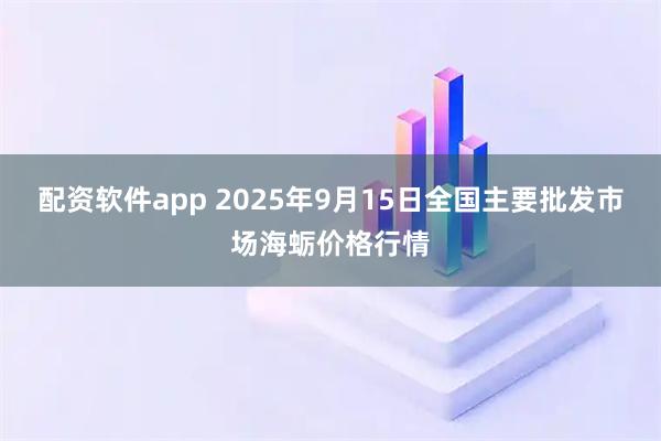 配资软件app 2025年9月15日全国主要批发市场海蛎价格行情