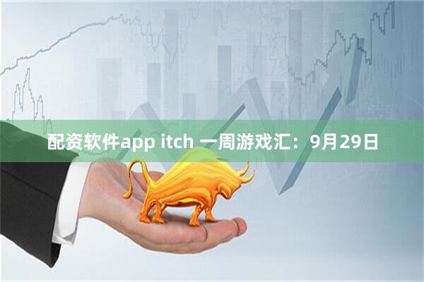 配资软件app itch 一周游戏汇：9月29日